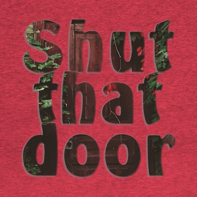 Shut that door by afternoontees